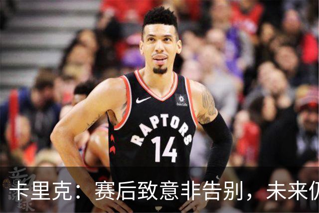 卡里克：赛后致意非告别，未来仍旧扑朔迷离